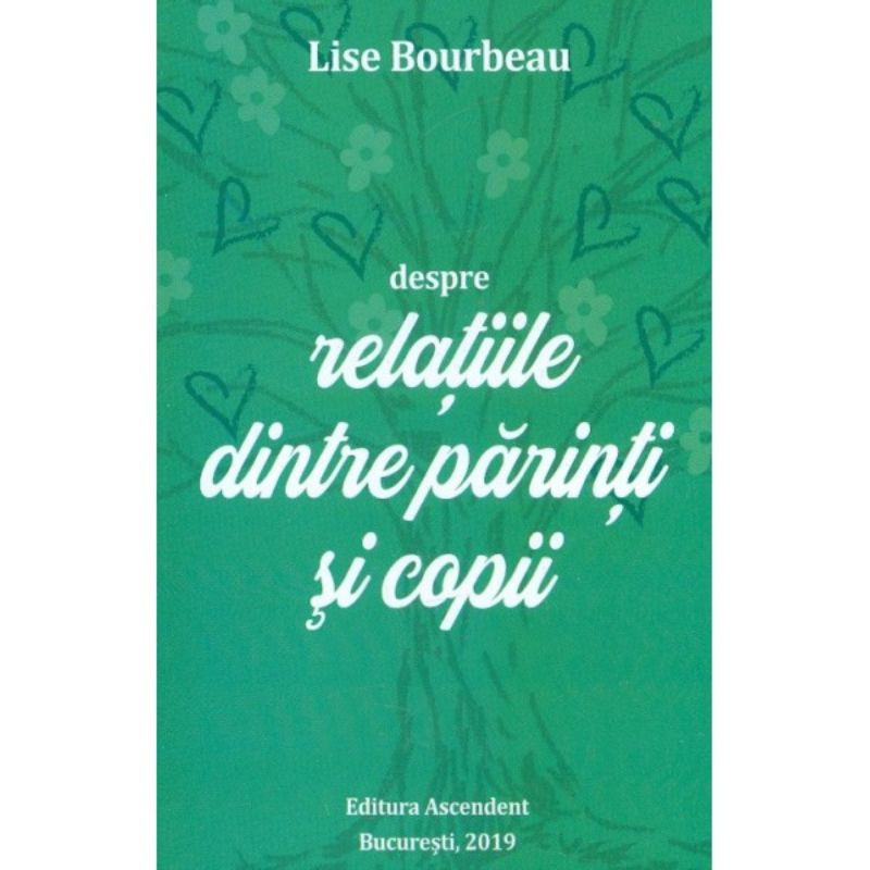 Despre relațiile dintre părinți și copii, Editura Ascendent, București, 2019