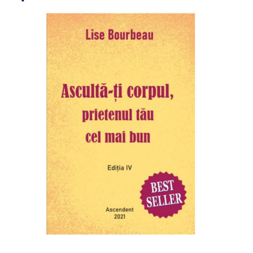 Asculta-ti corpul, prietenul tau cel mai bun - editia a IV-a in lb.romana -Lise Bourbeau