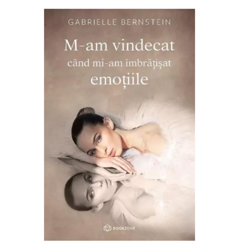 M-am vindecat cand mi-am imbratisat emotiile - Gabrielle Bernstein, ed.2022, in lb romana