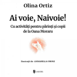 Ai voie, Naivoie!- de Olina Ortiz, cu activitati pentru parinti si copii de la Oana Moraru
