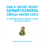 Cum a salvat Booky gramatozaurul  cartile pentru copii- de Olina Ortiz, cu activitati pentru parinti si copii de la Oana Moraru